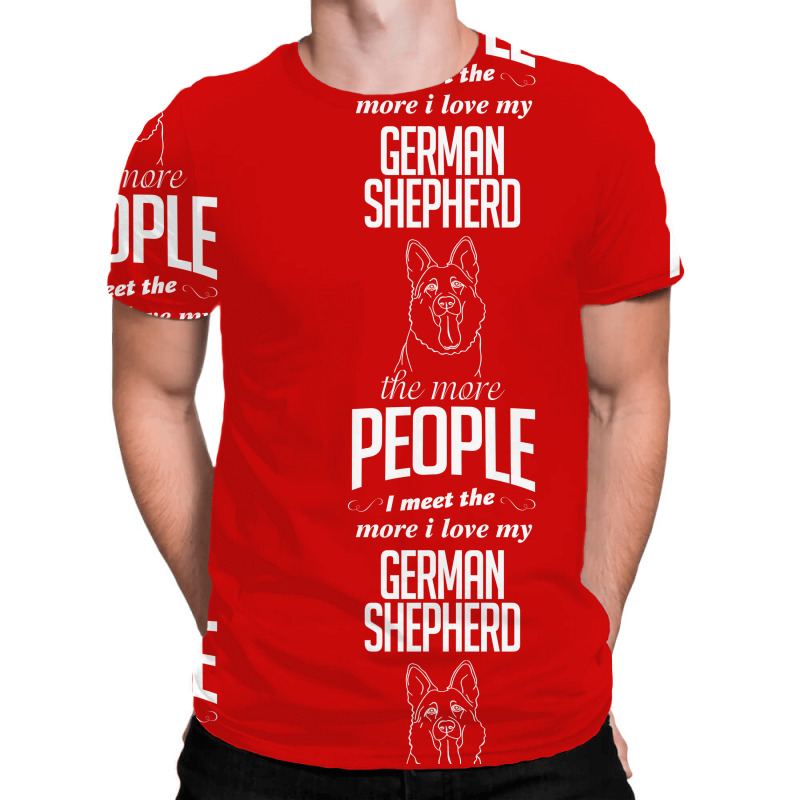 The More People I Meet The More I Love My German Shepherd Gifts All Over Men's T-shirt | Artistshot