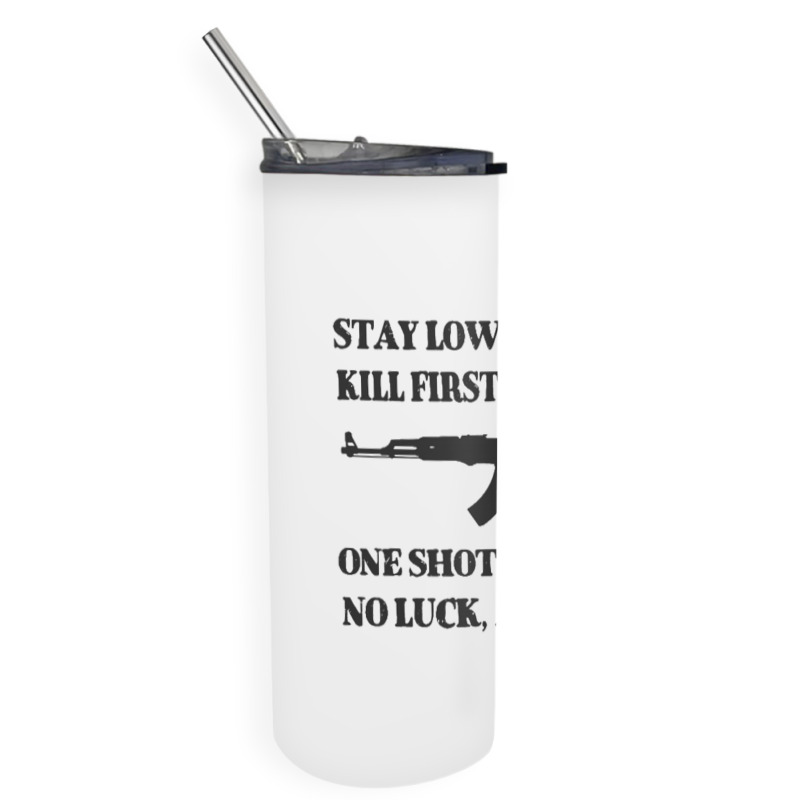 Stay Low Go Fast Kill First Die Last Skinny Tumbler By Sandraknop ...