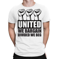 United We Bargain, Divided We Beg   Labor Union Protest T Shirt T-shirt | Artistshot