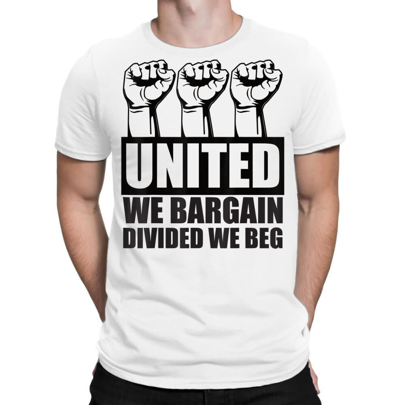 United We Bargain, Divided We Beg   Labor Union Protest T Shirt T-shirt | Artistshot