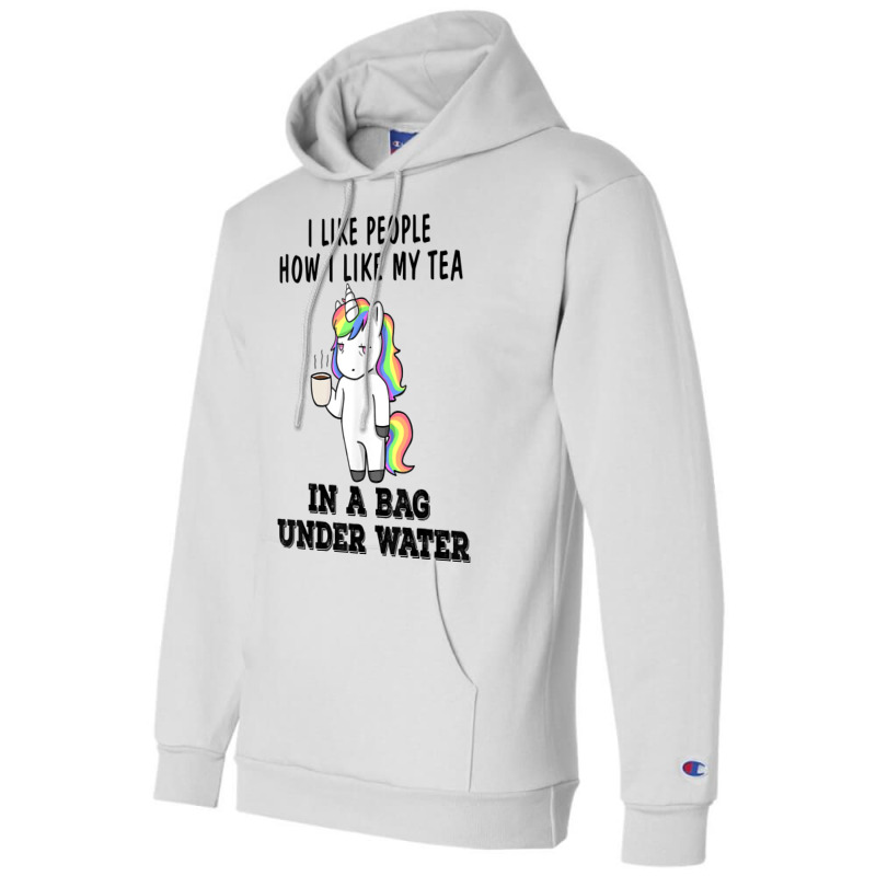 Unicorns I Like People How I Like My Tea In A Bag Under T Shirt Champion Hoodie by franceskagilland | Artistshot