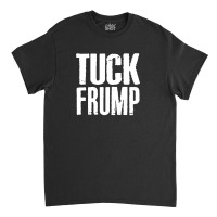 Tuck Frump Anti Trump Design Classic T-shirt | Artistshot