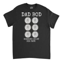 Mens Dad Bod Working On My Six Pack Funny Beer Father's Day Gift T Shi Classic T-shirt | Artistshot