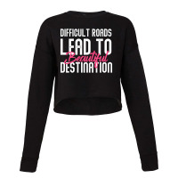 Difficult Roads Lead To Beautiful Destination Cropped Sweater | Artistshot