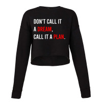 Don't Call It A Dream, Call It A Plan Cropped Sweater | Artistshot