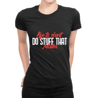 Life To Short Do Stuff That Matter Ladies Fitted T-shirt | Artistshot