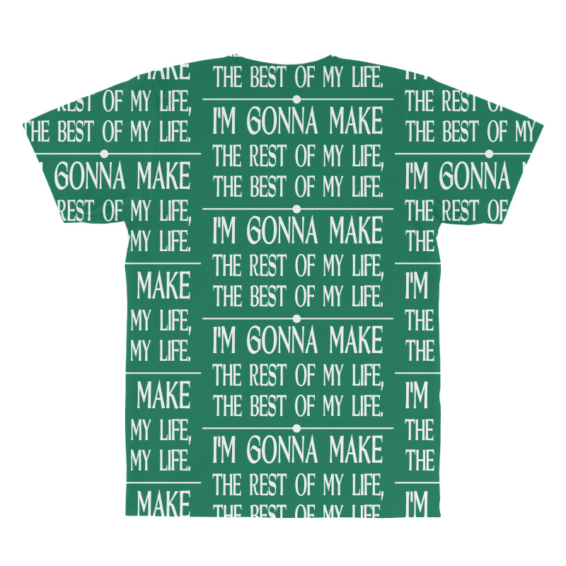 I M Gonna Make The Rest Of My Life The Best Of My Life All Over Men's T-shirt | Artistshot
