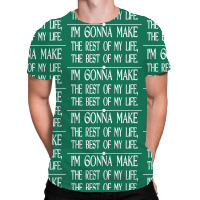 I M Gonna Make The Rest Of My Life The Best Of My Life All Over Men's T-shirt | Artistshot