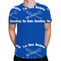 I'm Here Because You Broke Something1 All Over Men's T-shirt | Artistshot
