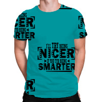 I'll Try Being Nicer If You Try Being Smarter All Over Men's T-shirt | Artistshot
