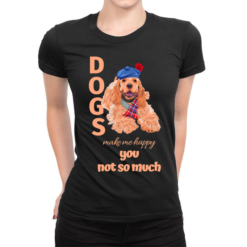 Dog Make Me Happy You Not So Much Cocker Spaniel Ladies Fitted T-Shirt by peafowl | Artistshot