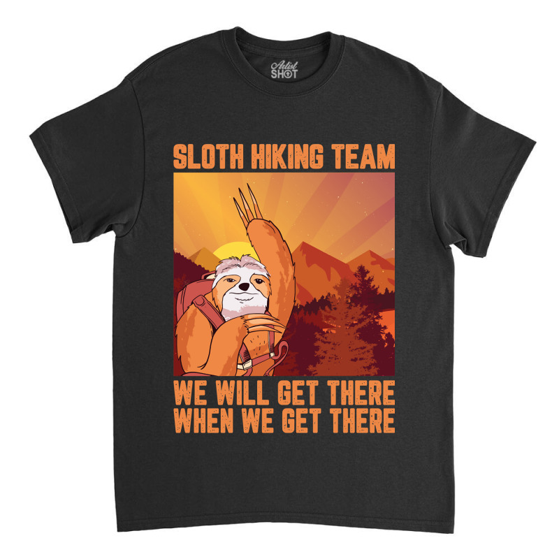 Hiking Outdoor Mountain Sloth Hiking Team We Will Get There When We Ge Classic T-shirt by pester | Artistshot