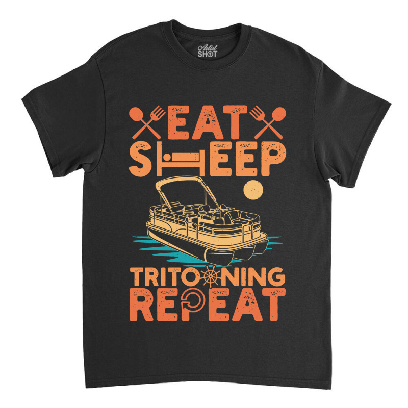 Pontoon Boat Sleep Eat Repeat Tritoon Boat Lovers Idea 10 Boat Boating Classic T-shirt | Artistshot