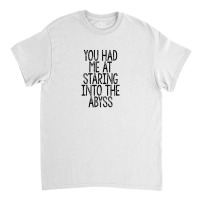 You Had Me At Staring Into The Abyss, Nihilist Quotes For Life Classic T-shirt | Artistshot