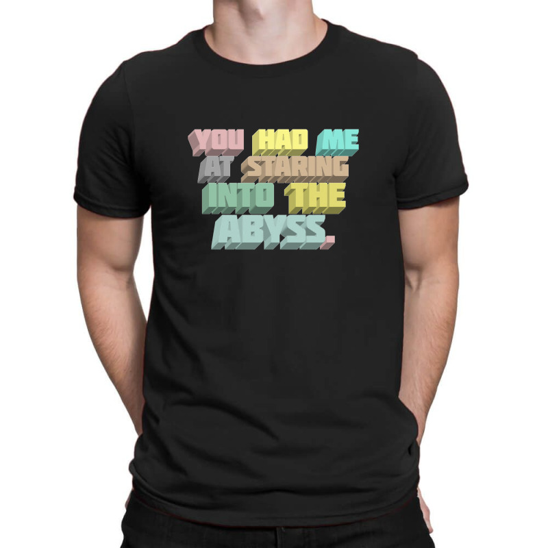 You Had Me At Staring Into The Abyss ∆ Nihilist Quotes For Life T-Shirt by oragumun | Artistshot