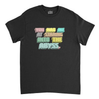 You Had Me At Staring Into The Abyss ∆ Nihilist Quotes For Life Classic T-shirt | Artistshot