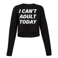 I Can't Adult Today Cropped Sweater | Artistshot