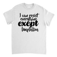 I Can Resist Everything Except Temtation Black Classic T-shirt | Artistshot