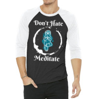 Dont Hate Meditate T  Shirtdon't Hate Meditate T  Shirt 3/4 Sleeve Shirt | Artistshot