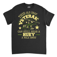 Hear A Huey A Mile Away   Helicopter Pilot Vietnam Veteran T Shirt Classic T-shirt | Artistshot