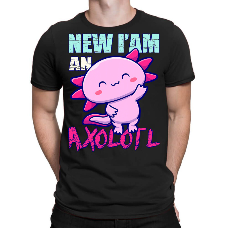 Axolotl New Iam An Axolotl Axolotl Owners And Lovers Idea 128 T-shirt | Artistshot