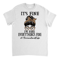 Funny Accountant It's Fine, I'm Fine And Everything's Fine T Shirt Classic T-shirt | Artistshot