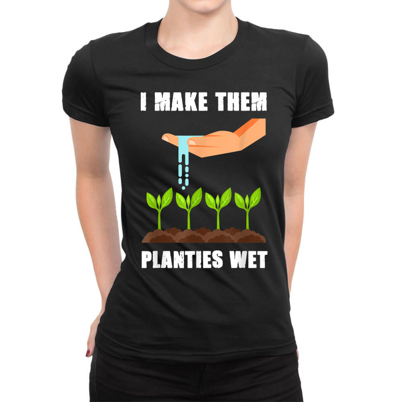 Funny Gardener Gardening Lover I Make Them Planties Wet T Shirt Ladies ...