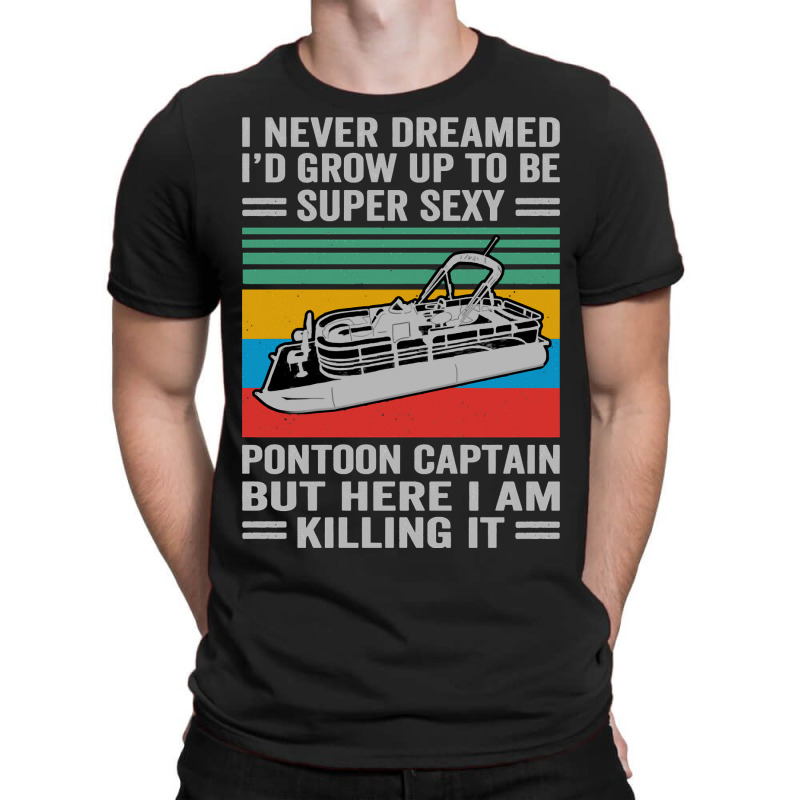 Pontoon Boat I Never Dreamed Id Grow Up To Be A Super Sexy Pontoon Cap T-shirt | Artistshot