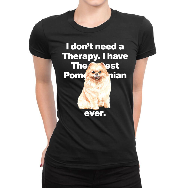 Dog I Dont Need Therapy, I Have The Cutest Pomeranian Ever Puppy Anima Ladies Fitted T-Shirt by golferu | Artistshot