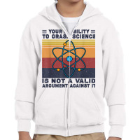 Your Inability To Grasp Science Is Not A Valid Argument T Shirt Youth Zipper Hoodie | Artistshot