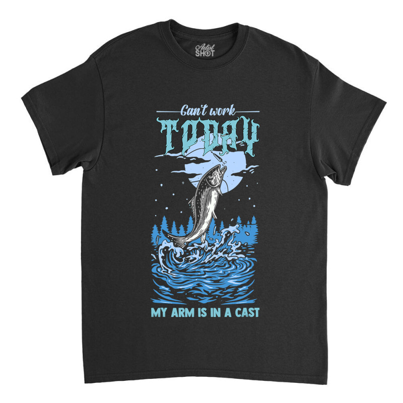 Fishing Fish Cant Work Today My Arm Is In A Cast 718 Fisher Hook Classic T-shirt | Artistshot