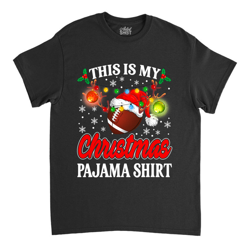 Football This Is My Christmas Football Pajama Lights Santa Xmas 124 Fo Classic T-shirt by hopelessoon | Artistshot