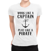 Work Like A Captain Play Like A Pirate Ladies Fitted T-shirt | Artistshot