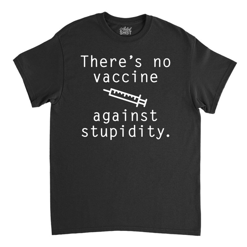 Vaccine Against Stupidity Classic T-shirt by jurdex Tees | Artistshot