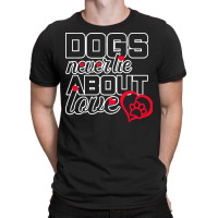 Dog Lovers Gift T  Shirt Dogs Never Lie About Love T  Shirt T-shirt | Artistshot