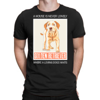 Golden Retriever T  Shirt A House Is Never Lonely Where A Loving Dog W T-shirt | Artistshot