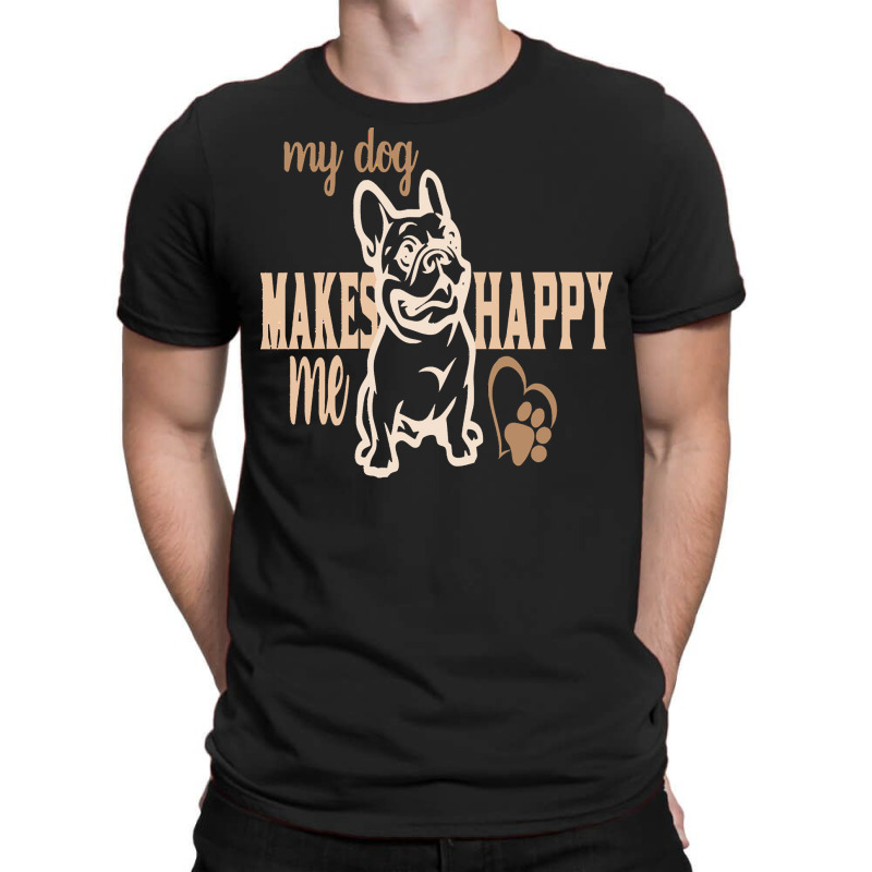 My Dog Makes Me Happy T  Shirt My Dog Makes My Happy T  Shirt T-shirt | Artistshot