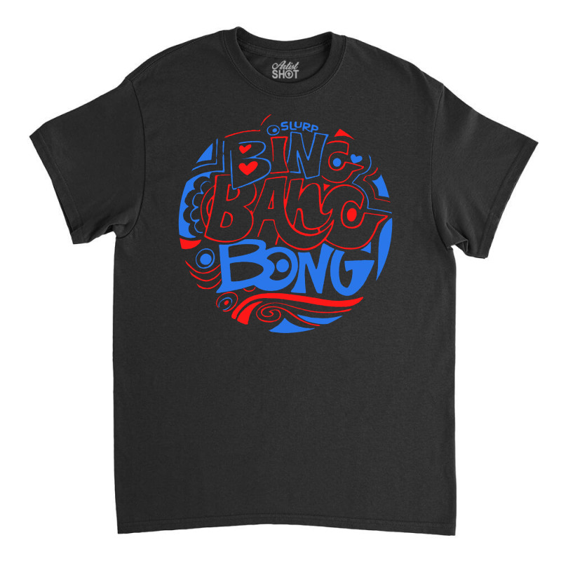 Bing Bang Bong Sing Classic T-shirt | Artistshot