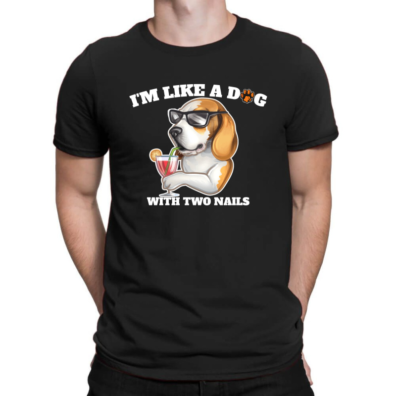 I'm Like A Dog With Two Nails Because I'm Happy T-shirt | Artistshot