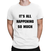 It's All Happening So Much Shirt - Funny Quote Inspired From 80s Movie T-shirt | Artistshot