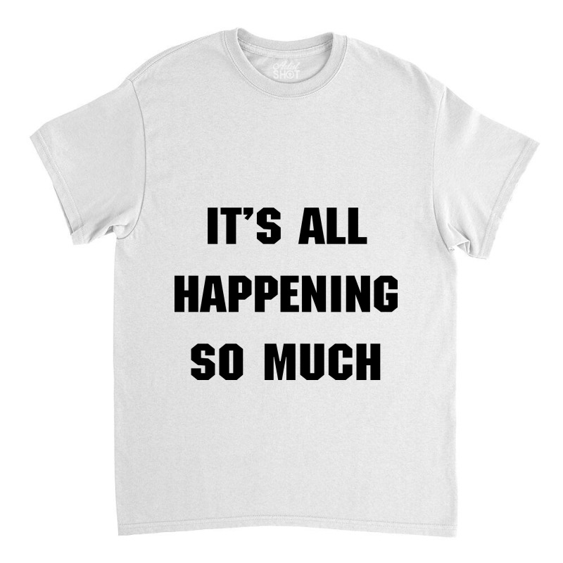 It's All Happening So Much Shirt - Funny Quote Inspired From 80s Movie Classic T-shirt by sevimor | Artistshot