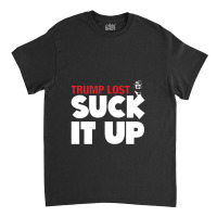 Trump Lost Suck It Up Classic T-shirt | Artistshot