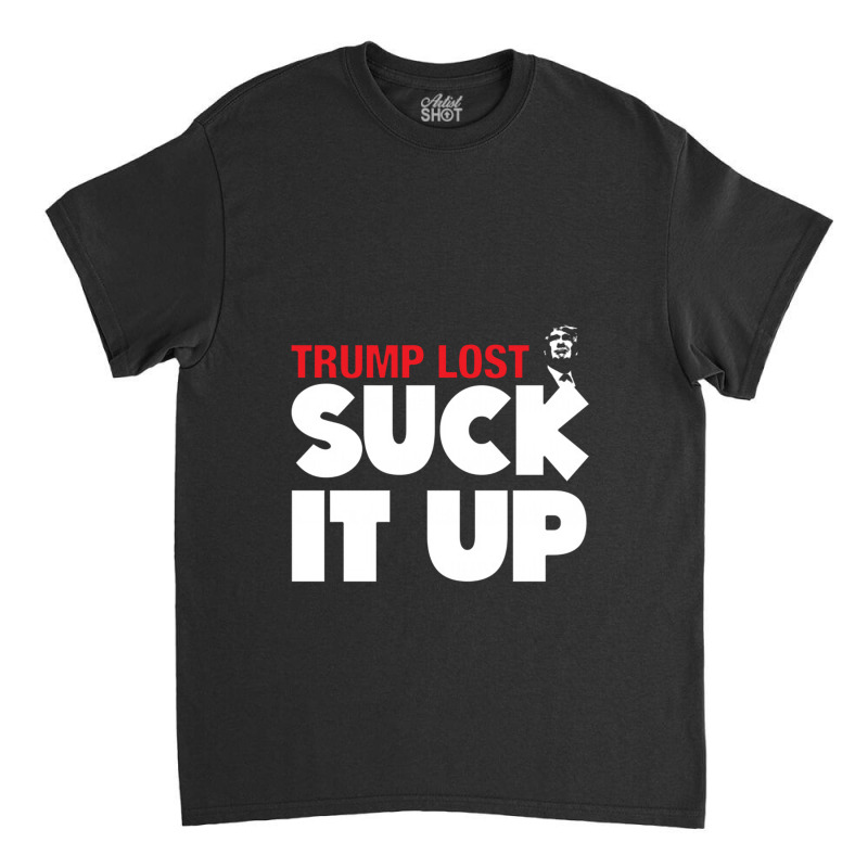 Trump Lost Suck It Up Classic T-shirt | Artistshot