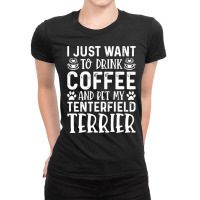 Dog Lover T  Shirt I Just Want To Drink Coffee And Pet My Tenterfield Ladies Fitted T-shirt | Artistshot