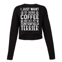 Dog Lover T  Shirt I Just Want To Drink Coffee And Pet My Tenterfield Cropped Sweater | Artistshot