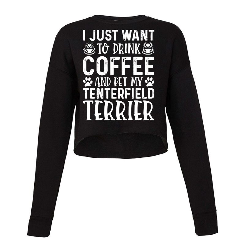 Dog Lover T  Shirt I Just Want To Drink Coffee And Pet My Tenterfield Cropped Sweater by martyprosacco868 | Artistshot