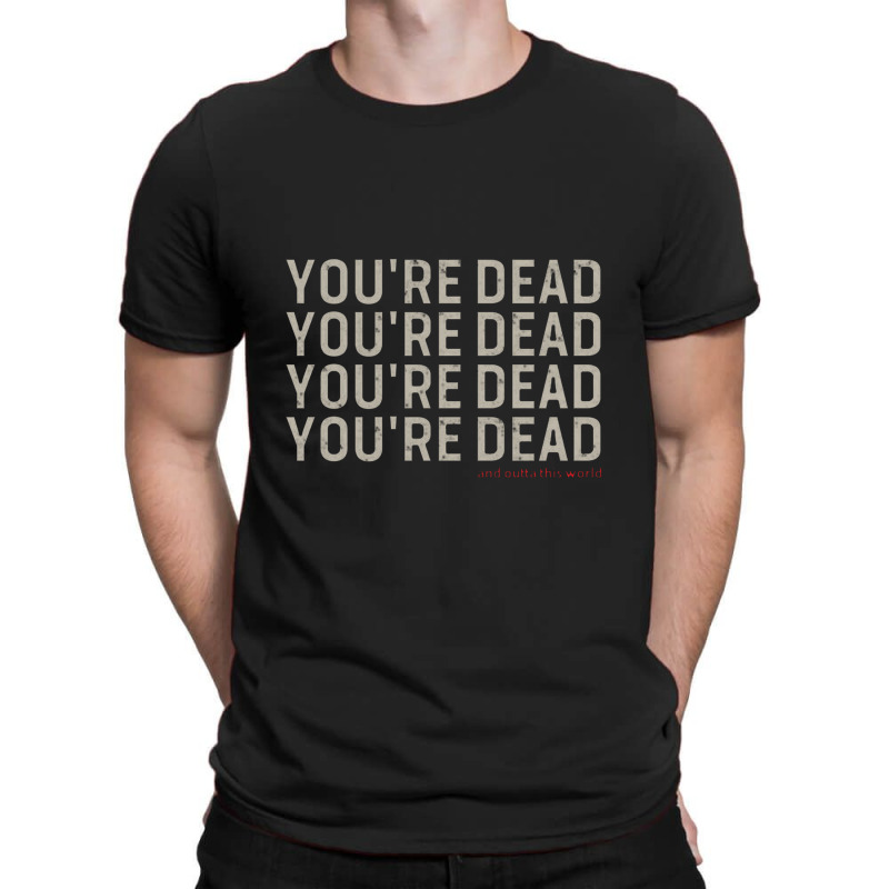 You're Dead T-shirt | Artistshot