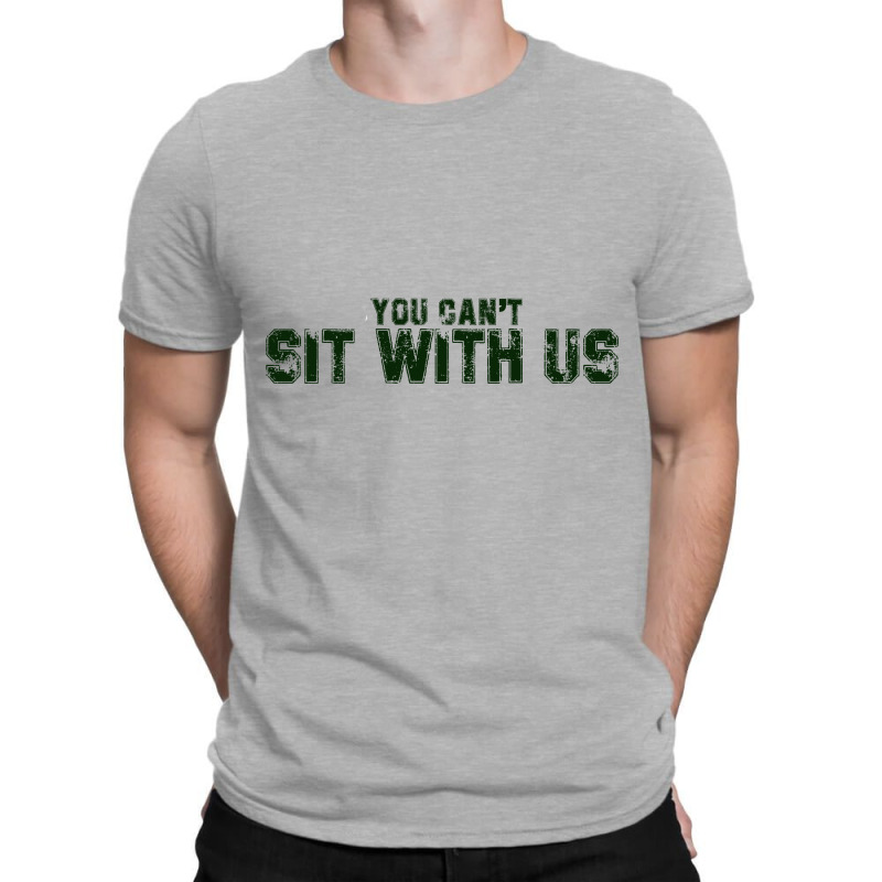 You Can't Sit With Us T-shirt | Artistshot