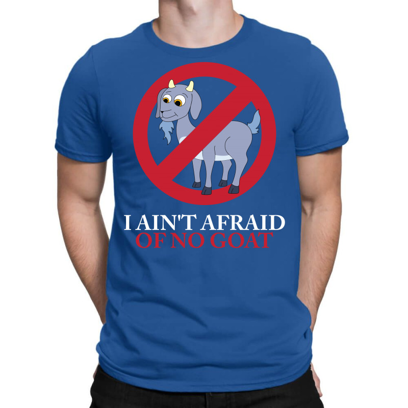 I Ain't Afraid Of No Goat T-shirt | Artistshot