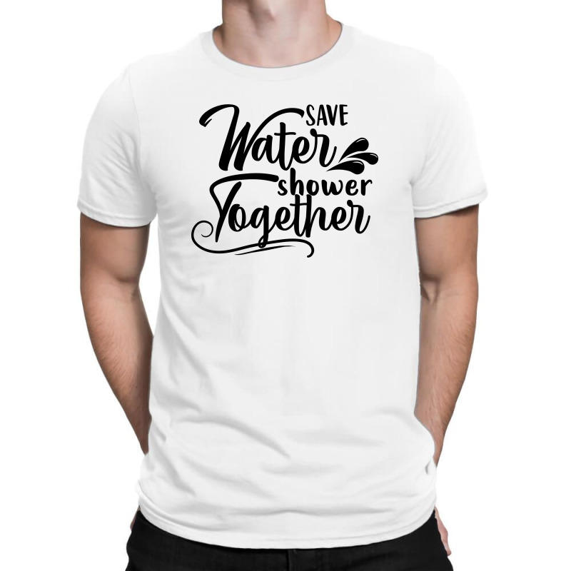 Save Water Shower Together T-Shirt by Nitastudioz | Artistshot